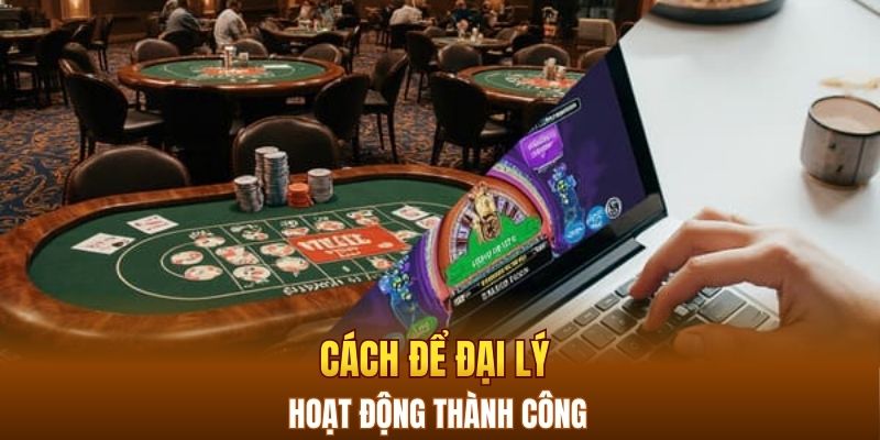 Cách để hoạt động đại lý thành công 