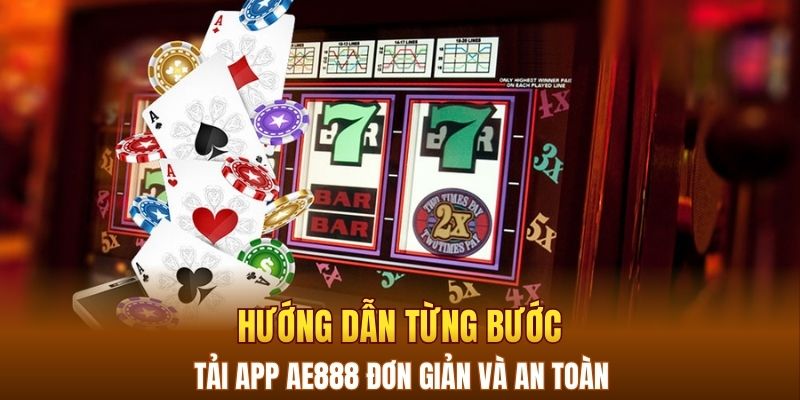 Hướng dẫn từng bước tải app AE888 đơn giản và an toàn