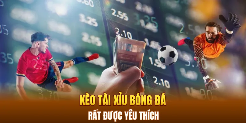 Kèo tài xỉu bóng đá rất được yêu thích và mang đến sự linh hoạt