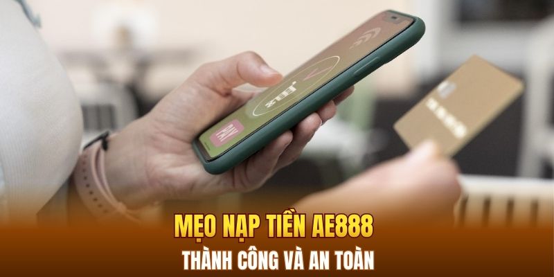Mẹo nạp tiền AE888 thành công và an toàn