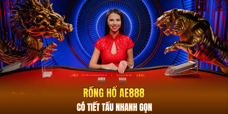 Rồng Hổ AE888 có tiết tấu nhanh gọn