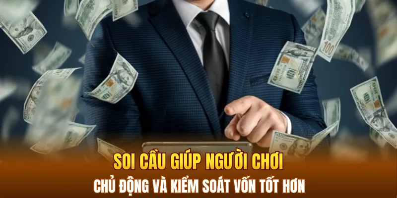 Soi cầu giúp người chơi chủ động và kiểm soát vốn tốt hơn